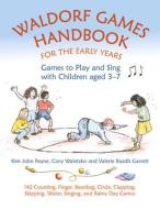 Waldorf Games Handbook for the Early Years: Games to Play and Sing with Children Aged 3-7 di Valerie Baadh Garrett, Kim John Payne, Cory Waletzko edito da HAWTHORN PR