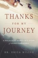 Thanks for My Journey: A Holocaust Survivor's Story of Living Fearlessly di Erica Miller edito da EMERALD BOOK CO