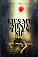 Lies My Mind Tells Me: The Secret to Finding Happiness with Anxiety di Tosha McLaren edito da Createspace Independent Publishing Platform