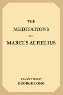 The Meditations of Marcus Aurelius di Marcus Aurelius edito da Createspace Independent Publishing Platform