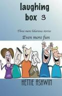LAUGHING BOX 3: THREE MORE HILARIOUS ST di HETTIE ASHWIN edito da LIGHTNING SOURCE UK LTD