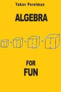 Algebra for Fun di Yakov Perelman edito da Prodinnova