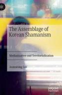 The Assemblage of Korean Shamanism di Joonseong Lee edito da Springer International Publishing