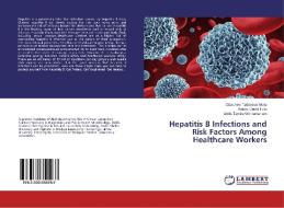 Hepatitis B Infections and Risk Factors Among Healthcare Workers di Gizachew Taddesse Akalu, Kassu Desta Tullu, Addis Tamire Woldemariam edito da LAP Lambert Academic Publishing