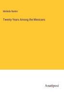 Twenty Years Among the Mexicans di Melinda Rankin edito da Anatiposi Verlag
