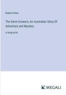 The Germ Growers; An Australian Story Of Adventure and Mystery. di Robert Potter edito da Megali Verlag
