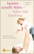 Spielen schafft Nähe - Nähe löst Konflikte di Aletha J. Solter edito da Kösel-Verlag