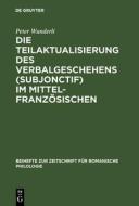 Die Teilaktualisierung des Verbalgeschehens (Subjonctif) im Mittelfranzösischen di Peter Wunderli edito da De Gruyter