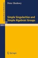 Simple Singularities and Simple Algebraic Groups di P. Slodowy edito da Springer Berlin Heidelberg