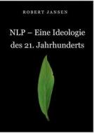 Nlp - Eine Ideologie Des 21. Jahrhunderts di Dr Robert Jansen edito da Books On Demand