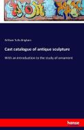 Cast catalogue of antique sculpture di William Tufts Brigham edito da hansebooks