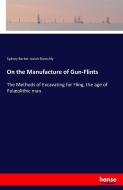 On the Manufacture of Gun-Flints di Sydney Barber Josiah Skertchly edito da hansebooks