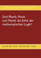 Sind Physik, Musik und Mystik die Ethik der mathematischen Logik? di Rolf Friedrich Schuett edito da Books on Demand