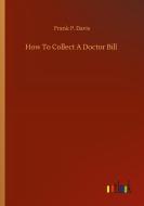 How To Collect A Doctor Bill di Frank P. Davis edito da Outlook Verlag