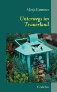 Unterwegs im Trauerland di Manja Kautzner edito da Books on Demand