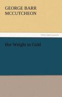 Her Weight in Gold di George Barr McCutcheon edito da TREDITION CLASSICS