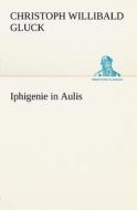 Iphigenie in Aulis di Christoph Willibald Gluck edito da Tredition Classics