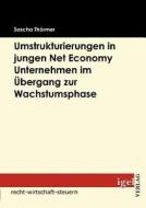 Die Notwendigkeit von Umstrukturierungen in Net Economy Unternehmen im Übergang zwischen Gründungs- und Wachstumsphase di Sascha Thörmer edito da Igel Verlag