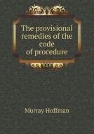 The Provisional Remedies Of The Code Of Procedure di Murray Hoffman edito da Book On Demand Ltd.