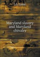 Maryland Slavery And Maryland Chivalry di J S Lame edito da Book On Demand Ltd.