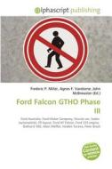 Ford Falcon Gtho Phase Iii di Frederic P Miller, Agnes F Vandome, John McBrewster edito da Alphascript Publishing