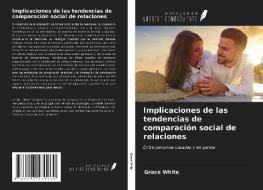 Implicaciones de las tendencias de comparación social de relaciones di Grace White edito da Ediciones Nuestro Conocimiento