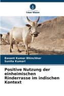 Positive Nutzung der einheimischen Rinderrasse im indischen Kontext di Basant Kumar Bhinchhar, Sunita Kumari edito da Verlag Unser Wissen