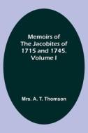 Memoirs of the Jacobites of 1715 and 1745. Volume I di A. Thomson edito da Alpha Editions