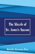 The Sleuth of St. James's Square di Melville Davisson Post edito da Alpha Editions
