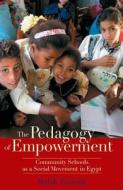 The Pedagogy of Empowerment: Community Schools as a Social Movement in Egypt di Malak Zaalouk edito da AMER UNIV IN CAIRO PR