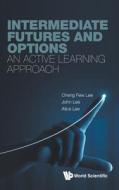 Intermediate Futures and Options: An Active Learning Approach di Cheng Few Lee, John C. Lee, Alice C. Lee edito da WORLD SCIENTIFIC PUB CO INC