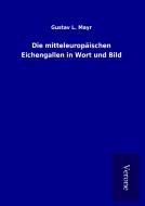 Die mitteleuropäischen Eichengallen in Wort und Bild di Gustav L. Mayr edito da TP Verone Publishing