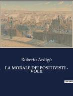 LA MORALE DEI POSITIVISTI - VOLII di Roberto Ardigò edito da Culturea