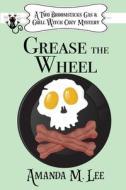 Grease The Wheel di Lee Amanda M. Lee edito da Independently Published