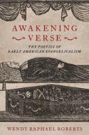 Awakening Verse: The Poetics of Early American Evangelism di Wendy Raphael Roberts edito da OXFORD UNIV PR