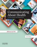 Communicating about Health: Current Issues and Perspectives di Athena du Pre edito da Oxford University Press, USA