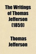 The Writings Of Thomas Jefferson (1859) di Thomas Jefferson edito da General Books Llc