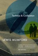 Technics and Civilization di Lewis Mumford edito da The University of Chicago Press