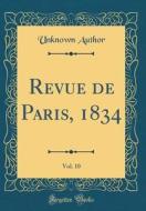 Revue de Paris, 1834, Vol. 10 (Classic Reprint) di Unknown Author edito da Forgotten Books