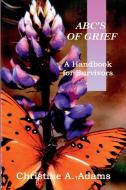 ABC's of Grief di Christine A. Adams edito da LULU PR