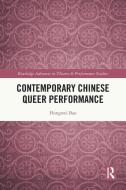 Contemporary Chinese Queer Performance di Hongwei Bao edito da Taylor & Francis Ltd