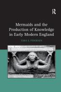 Mermaids And The Production Of Knowledge In Early Modern England di Tara E. Pedersen edito da Taylor & Francis Ltd