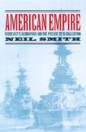 American Empire: Roosevelt's Geographer and the Prelude to Globalization di Neil Smith edito da University of California Press