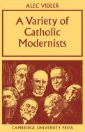 A Variety of Catholic Modernists di Alec R. Vidler edito da Cambridge University Press
