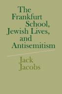 The Frankfurt School, Jewish Lives, and Antisemitism di Jack Jacobs edito da Cambridge University Press