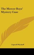 The Mercer Boys' Mystery Case di Capwell Wyckoff edito da Kessinger Publishing