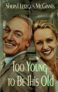 Too Young to Be This Old: Mature Anthology di Mrs Sheryl Letzgus McGinnis edito da Topaz Publishing