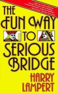 The Fun Way to Serious Bridge di Harry Lampert edito da FIRESIDE BOOKS
