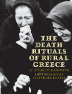 The Death Rituals of Rural Greece di Loring M. Danforth, Alexander Tsiaras edito da Princeton University Press