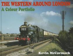 The Western Around London: A Colour Portfolio di Kevin McCormack edito da Ian Allan Publishing